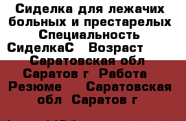 Сиделка для лежачих больных и престарелых › Специальность ­ СиделкаС › Возраст ­ 42 - Саратовская обл., Саратов г. Работа » Резюме   . Саратовская обл.,Саратов г.